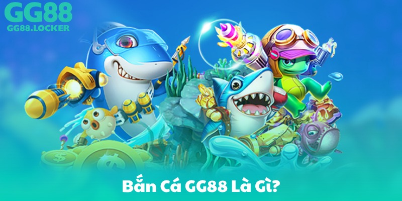 Bắn Cá GG88 Là Gì?