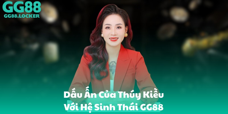 Dấu Ấn Của Thúy Kiều Với Hệ Sinh Thái GG88