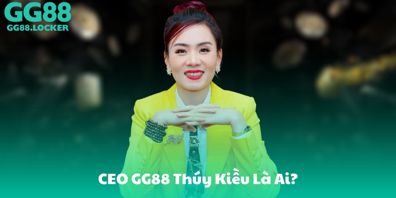 CEO GG88 Thúy Kiều Là Ai?
