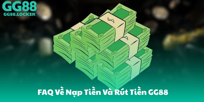 FAQ Về Nạp Tiền Và Rút Tiền GG88