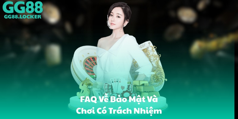 FAQ Về Bảo Mật Và Chơi Có Trách Nhiệm