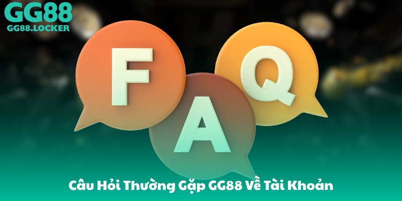 Câu Hỏi Thường Gặp GG88 Về Tài Khoản