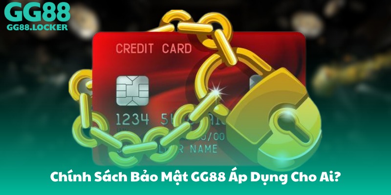 Chính Sách Bảo Mật GG88 Áp Dụng Cho Ai?