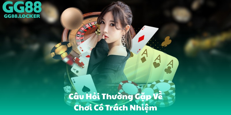 Câu Hỏi Thường Gặp Về Chơi Có Trách Nhiệm