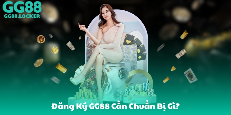 Đăng Ký GG88 Cần Chuẩn Bị Gì?