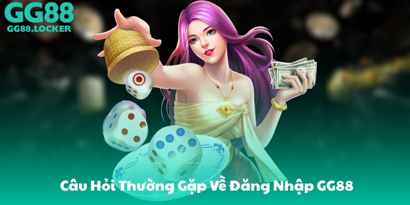 Câu Hỏi Thường Gặp Về Đăng Nhập GG88