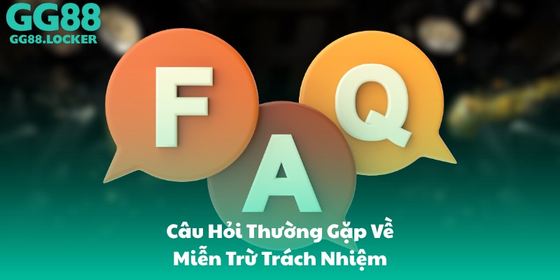 Câu Hỏi Thường Gặp Về Miễn Trừ Trách Nhiệm