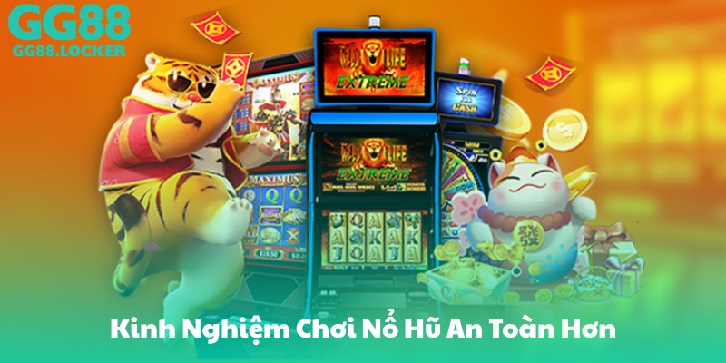 Kinh Nghiệm Chơi Nổ Hũ An Toàn Hơn