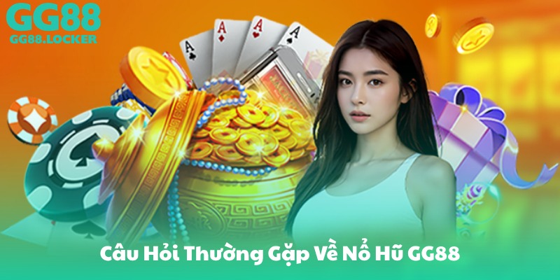 Câu Hỏi Thường Gặp Về Nổ Hũ GG88