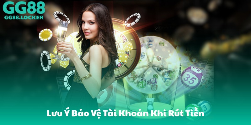 Lưu Ý Bảo Vệ Tài Khoản Khi Rút Tiền