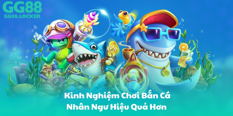 Kinh Nghiệm Chơi Bắn Cá Nhân Ngư Hiệu Quả Hơn