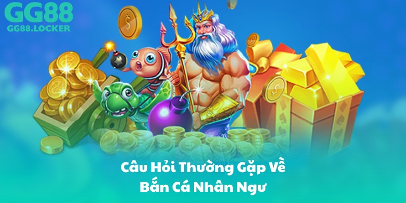 Câu Hỏi Thường Gặp Về Bắn Cá Nhân Ngư