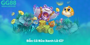 Bắn Cá Rùa Xanh Là Gì?