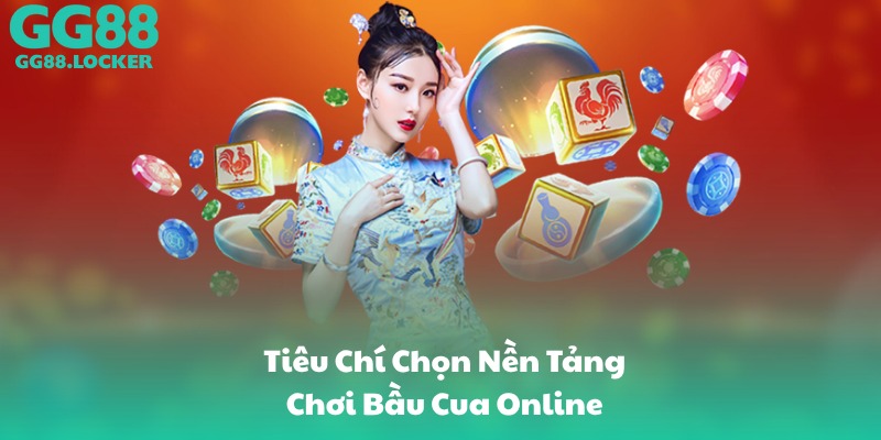 Tiêu Chí Chọn Nền Tảng Chơi Bầu Cua Online