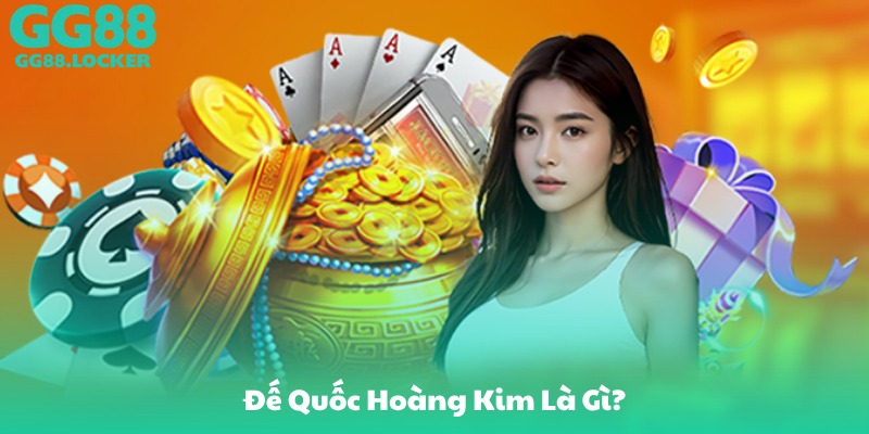 Đế Quốc Hoàng Kim Là Gì?