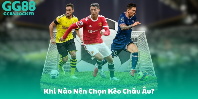 Khi Nào Nên Chọn Kèo Châu Âu?
