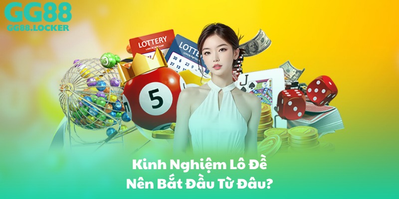 Kinh Nghiệm Lô Đề Nên Bắt Đầu Từ Đâu?