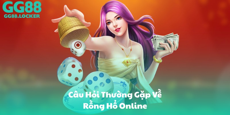Câu Hỏi Thường Gặp Về Rồng Hổ Online